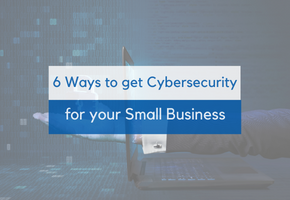 6 Simple ways to get Cybersecurity for your Small Business